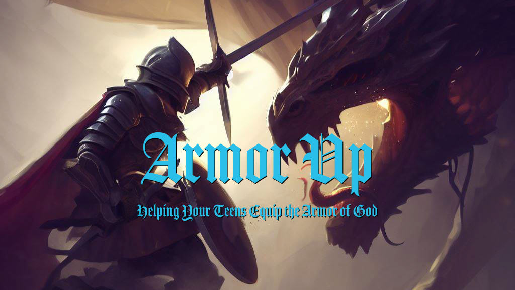Armor Up: Helping Your Teens Equip the Armor of God